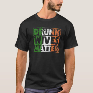 Funny Drunk Wives Matter St Pattys Ireland Flag Wo T-Shirt