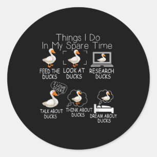 Funny Ducks Lover 6 Things I Do In My Spare Time D Classic Round Sticker