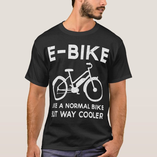 Funny E-Bike Like a Normal Bike But Way Cooler Ele T-Shirt (Front)