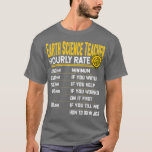 Funny Earth Science Geology Meteorology Teacher Ho T-Shirt<br><div class="desc">Funny Earth Science Geology Meteorology Teacher Hourly Rate  .</div>