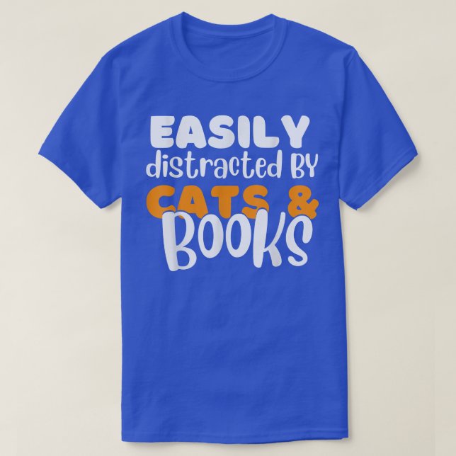 funny Easily Distracted by Cats and Books  Cat & B T-Shirt (Design Front)