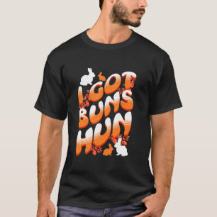 Funny Easter Bunny Rabbit Joke I Got Buns Hun Wife T-Shirt