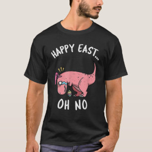 Funny Easter HAPPY EAST... OH NO Trex Pink Dinosau T-Shirt