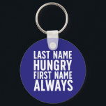 Funny Eating Last Name Hungry First Name Always Keychain<br><div class="desc">Last Name Hungry First Name Always. Funny always hungry design for those who love to eat. Cool and humourous quote merchandise for those who enjoy eating all kinds of food. Perfect for those who can't stop eating. Great Christmas gift and birthday present for family and friends.</div>