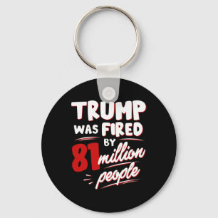 Funny Election Trump Was Fired By 81 Million Peopl Keychain