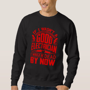 Funny Electrician For Men Cool Good Electrician Ga Sweatshirt