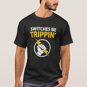 Funny Electrician Switches Be Trippin Electrical E T-Shirt