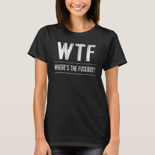 Funny Electrician TShirt WTF Wheres The Fusebox Sp