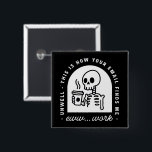 Funny email found me unwell tired corporate work 2 inch square button<br><div class="desc">How your email finds me funny found me unwell did not find me well eww work corporate quotes dark humorous jokes. Tired corporate worker skeleton with coffee retro vintage gothic aesthetic lazy coworker fun gift black button badge pins outfit accessory.</div>