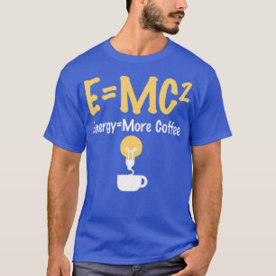 Funny EMC Pun Energy Is More Coffee Scientists T-Shirt