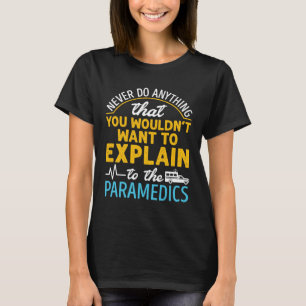 Funny EMT Never Do Anything Explain to Paramedic T-Shirt
