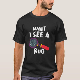 Funny Entomologist Sayings Wait I See A Bug Entomo T-Shirt