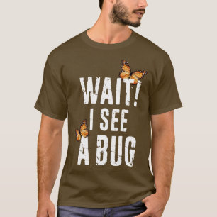 Funny Entomology Wait I See A Bug Insect Collect T-Shirt