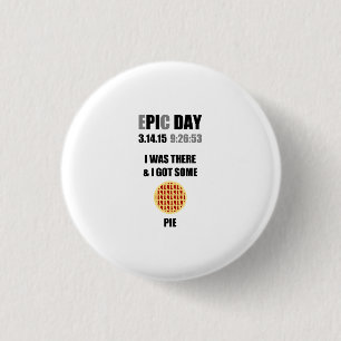 Funny Epic Pi Day- I Was There & I Got Some Pie 1 Inch Round Button