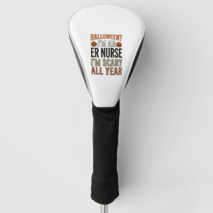 Funny ER Nurse Halloween Scary All Year Shirt Desi Golf Head Cover