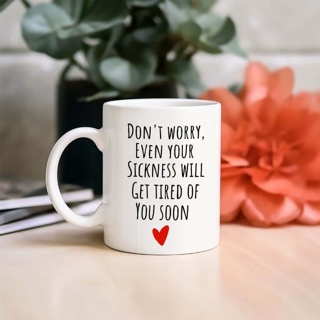 Funny Even Your Sickness Will Get Tired Of You Coffee Mug (Creator Uploaded)