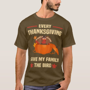 Funny Every Thanksgiving I Give My Family The Bird T-Shirt