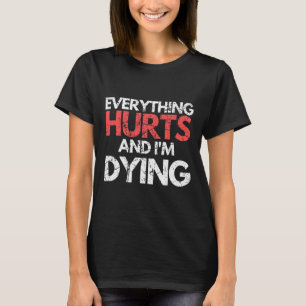Funny Everything Hurts I'm Dying Fitness Workout G T-Shirt