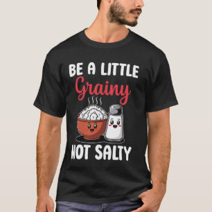 Funny Extra Rice Rice Lover - Be A Little Grainy N T-Shirt