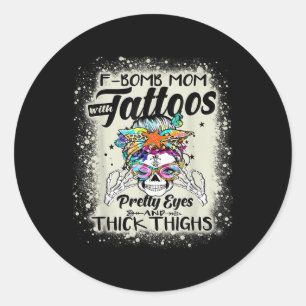 Funny F-bomb Mom With Tattoos Pretty Eyes And Thic Classic Round Sticker