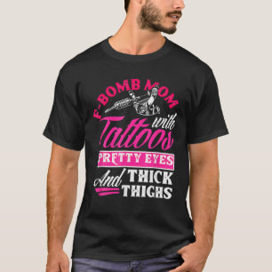 Funny F-Bomb Mom With Tattoos Pretty Eyes And Thic T-Shirt