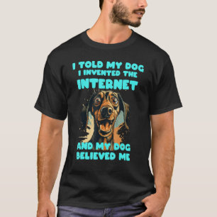 Funny Face expression, I told my dog I invented th T-Shirt