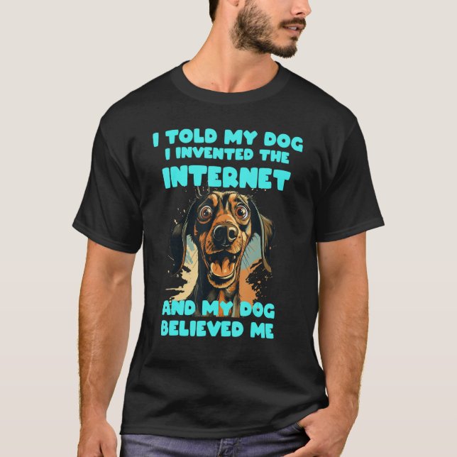 Funny Face expression, I told my dog I invented th T-Shirt (Front)