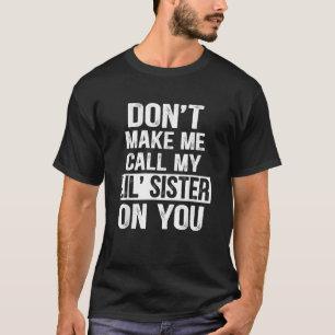 Funny Family Don t Make Me Call My Lil Sister T-Shirt