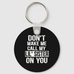 Funny Family Don't Make Me Call My Lil' Sister  Keychain
