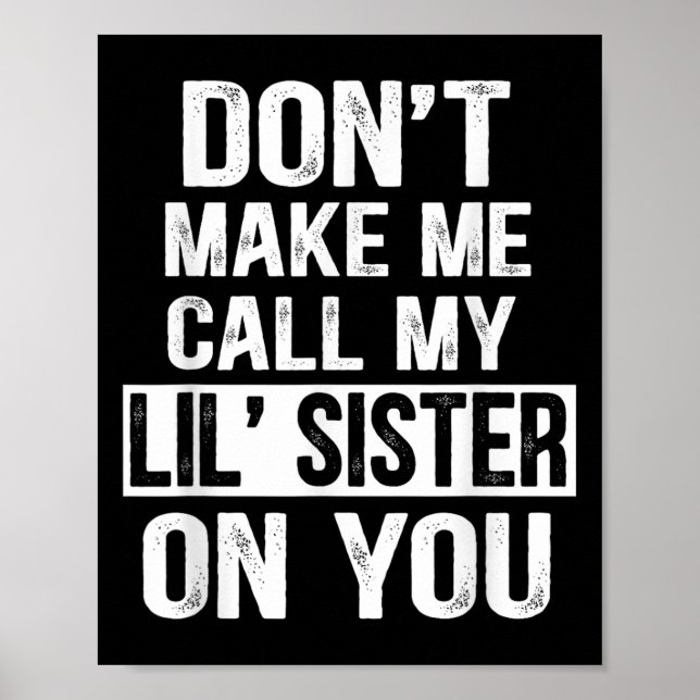Funny Family Don't Make Me Call My Lil' Sister  Poster (Front)