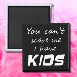 Funny family gifts kids quotes joke saying fridge magnet<br><div class="desc">Funny family gifts kids quotes joke saying fridge magnets. You can't scare me I have kids funny black and white refrigerator magnet. This makes a great gift for parents,  moms or dads!</div>