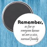 Funny family quote magnets novelty joke gifts<br><div class="desc">Funny family quote magnets novelty joke gifts. Remember,  as far as everyone knows we are a nice,  normal family. Design by Wisecrack gifts.</div>