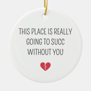 Funny Farewell Coworker Going To Succ Without You Ceramic Ornament