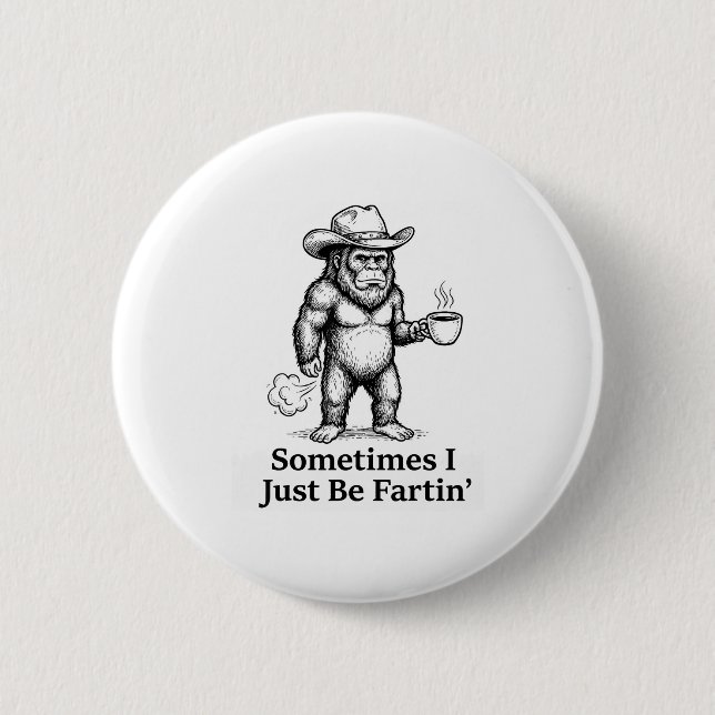 Funny Farting Bigfoot Cowboy Sometimes I Just Be F 2 Inch Round Button (Front)