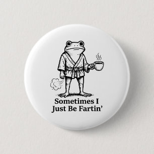 Funny Farting Frog Fart Joke Sometimes I Just Be F 2 Inch Round Button