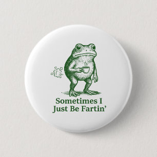 Funny Farting Frog Fart Joke Sometimes I Just Be F 2 Inch Round Button