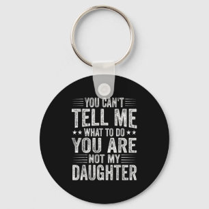 Funny Father Day You Cant Tell Me What To Do Not M Keychain