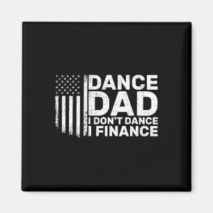 Funny Father I Don't Dance I Finance For Dance Dad Magnet