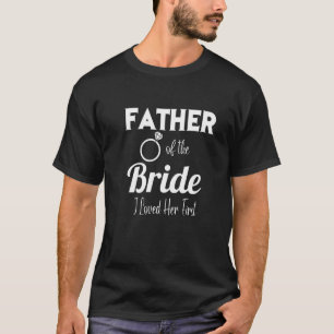 Funny Father Of The Bride I Loved Her First Father T-Shirt