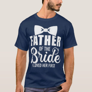 Funny Father Of The Bride I Loved Her First Weddin T-Shirt
