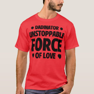 Funny Fathers Day Gift Dadinator Unstoppable Of L T-Shirt