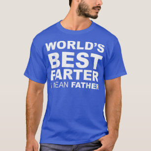 Funny Fathers Day Worlds Best Farter I Mean Father T-Shirt