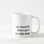Funny Favourite Niece Gift for Sister Unique Trend Coffee Mug<br><div class="desc">This mug is the perfect way to make your favourite sister smile every time she reaches for her coffee or tea. With bold black typography that says, "My Favourite Sister Gave Me This Mug, " it’s a playful and heartfelt reminder of your special bond. You can even customize the text...</div>