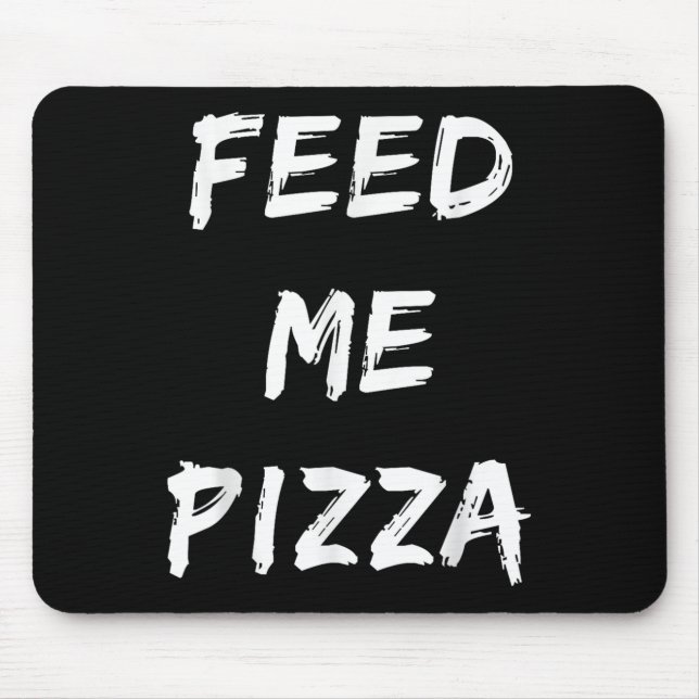 Funny Feed Me Pizza Quote Printed  Mouse Pad (Front)