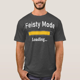 Funny Feisty Mode LoadingSassy Teens Women Men You T-Shirt