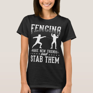Funny Fencing Design Make New Friends And Stab The T-Shirt