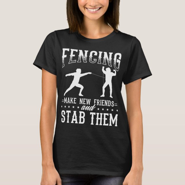 Funny Fencing Design Make New Friends And Stab The T-Shirt (Front)
