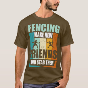 Funny Fencing Make New Friends And Stab Them T-Shirt