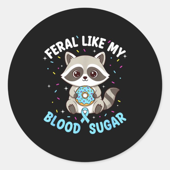 Funny Feral Like My Blood Sugar Diabtes Warriors T Classic Round Sticker (Front)
