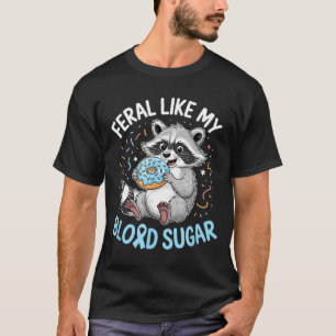 Funny Feral Like My Blood Sugar Diabtes Warriors T T-Shirt